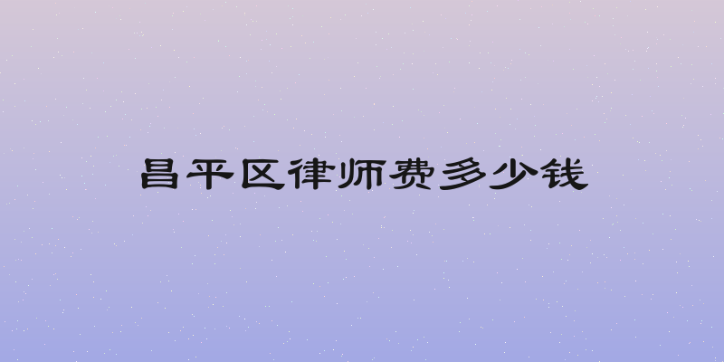 昌平区律师费多少钱