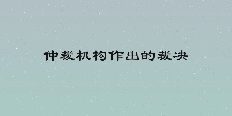 仲裁机构作出的裁决