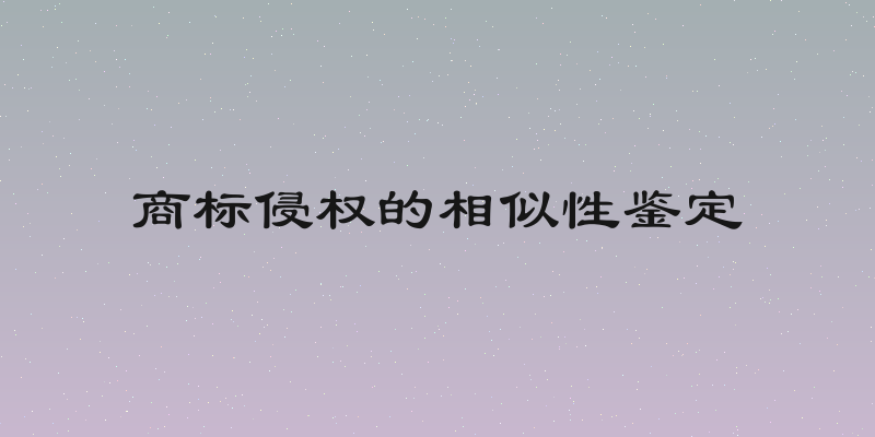 商标侵权的相似性鉴定
