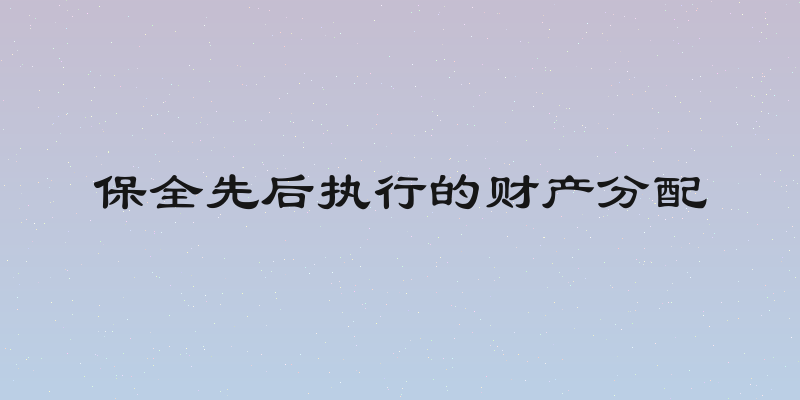 保全先后执行的财产分配