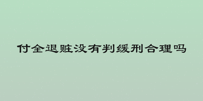 付全退赃没有判缓刑合理吗