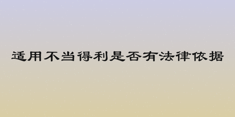 适用不当得利是否有法律依据