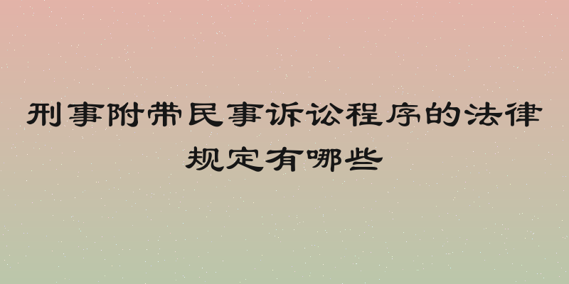 刑事附带民事诉讼程序的法律规定有哪些
