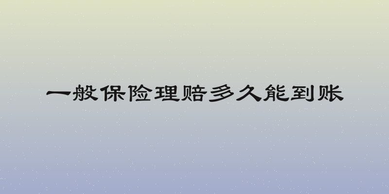 一般保险理赔多久能到账