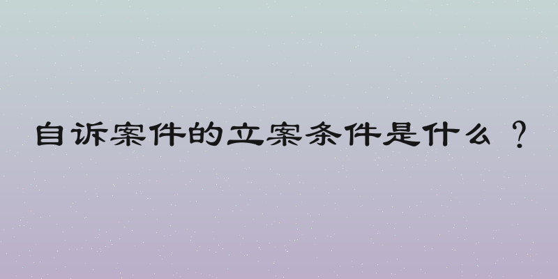 自诉案件的立案条件是什么？