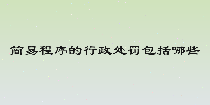 简易程序的行政处罚包括哪些
