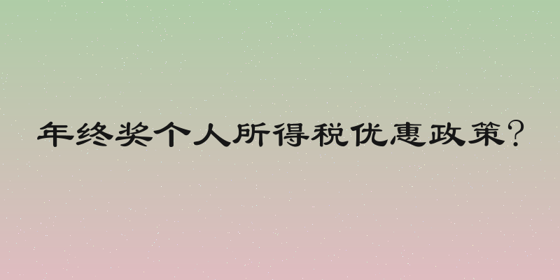 年终奖个人所得税优惠政策?