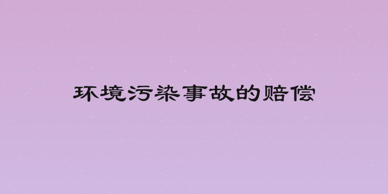 环境污染事故的赔偿