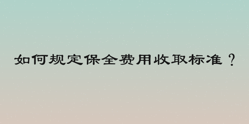 如何规定保全费用收取标准？