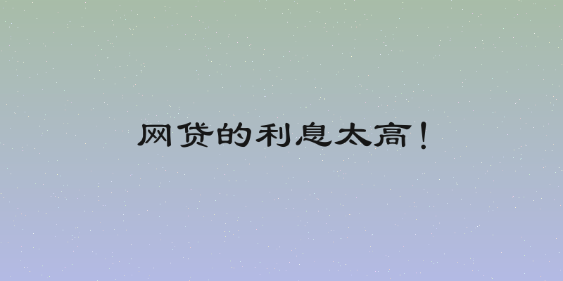 网贷的利息太高！