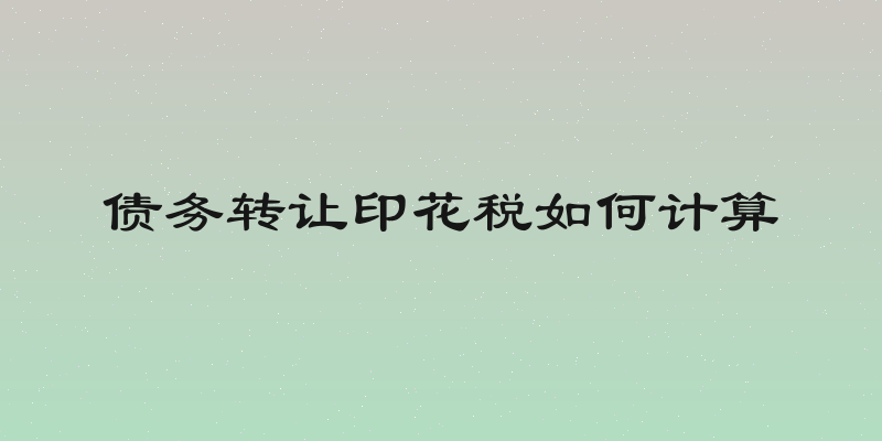 债务转让印花税如何计算