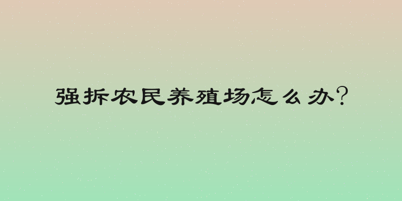 强拆农民养殖场怎么办?