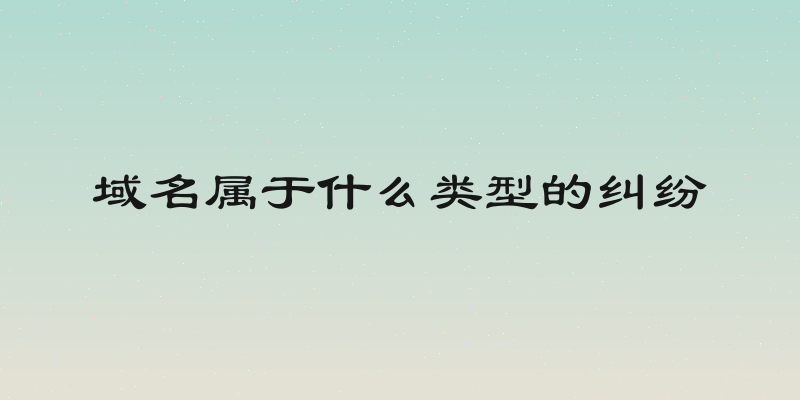 域名属于什么类型的纠纷