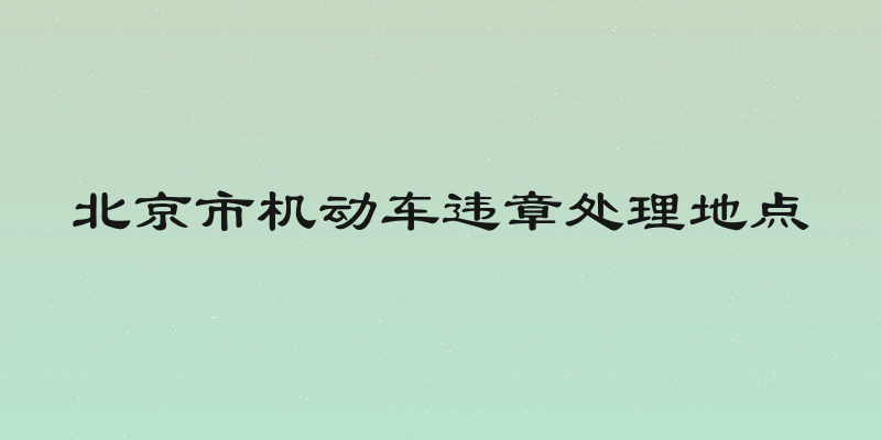 北京市机动车违章处理地点