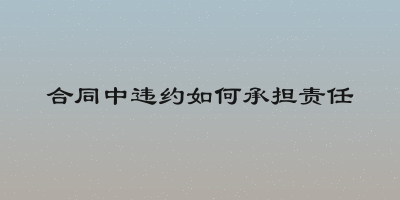 合同中违约如何承担责任