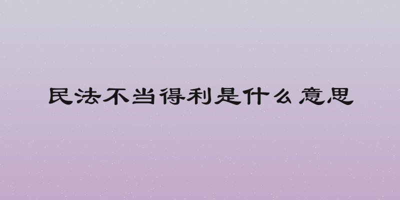 民法不当得利是什么意思