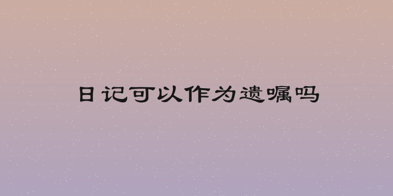 日记可以作为遗嘱吗