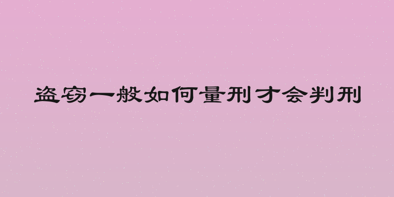 盗窃一般如何量刑才会判刑