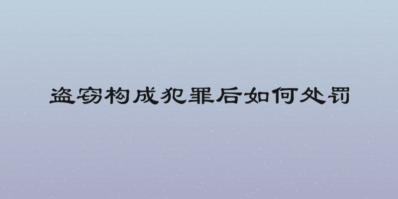盗窃构成犯罪后如何处罚