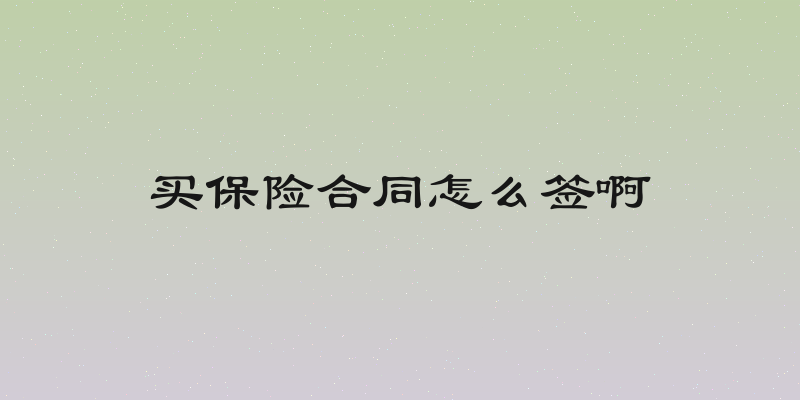 买保险合同怎么签啊