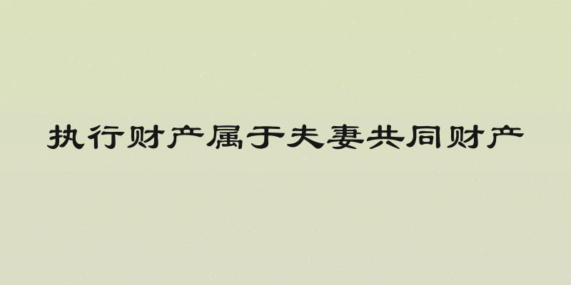 执行财产属于夫妻共同财产
