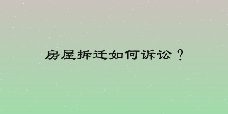 房屋拆迁如何诉讼？