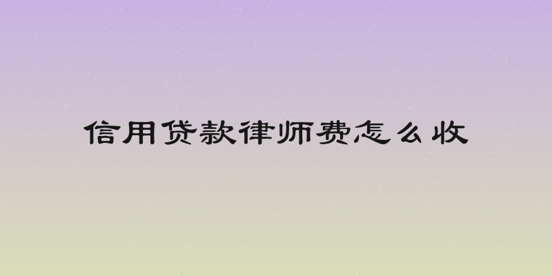 信用贷款律师费怎么收