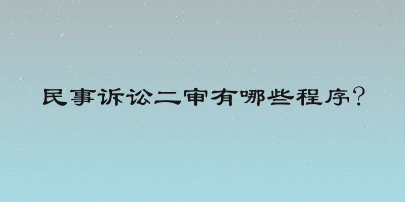 民事诉讼二审有哪些程序?