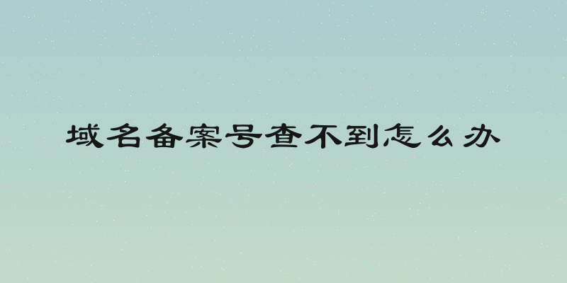 域名备案号查不到怎么办