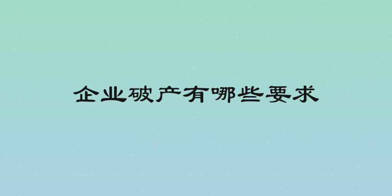 企业破产有哪些要求