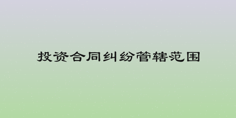 投资合同纠纷管辖范围