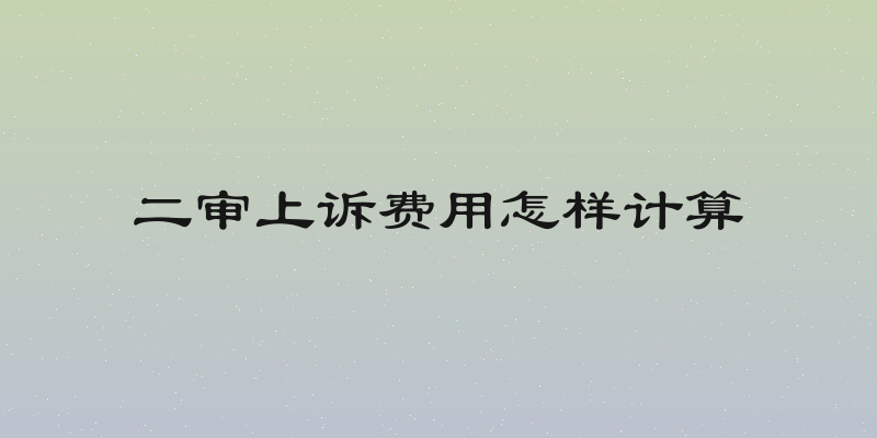 二审上诉费用怎样计算
