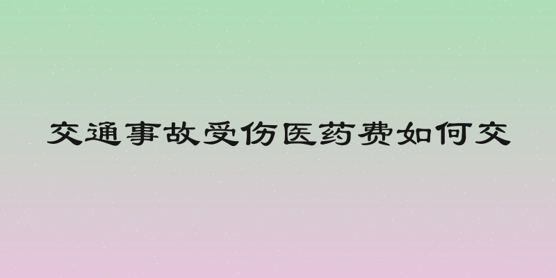 交通事故受伤医药费如何交