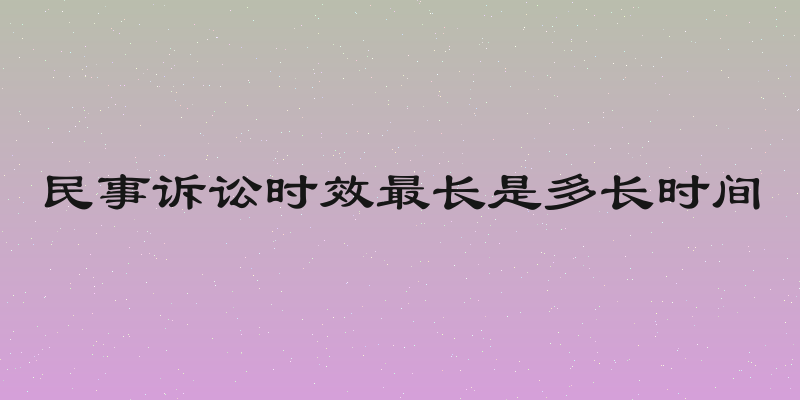 民事诉讼时效最长是多长时间