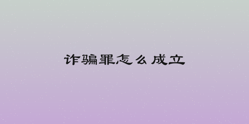 诈骗罪怎么成立
