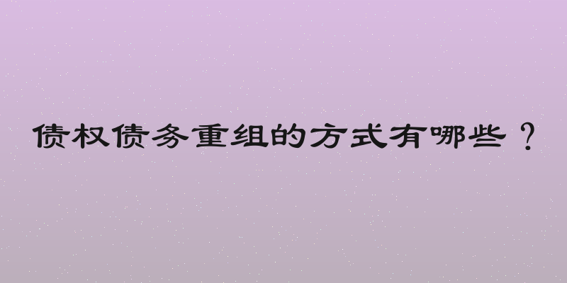 债权债务重组的方式有哪些？