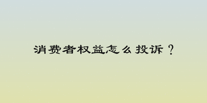 消费者权益怎么投诉？