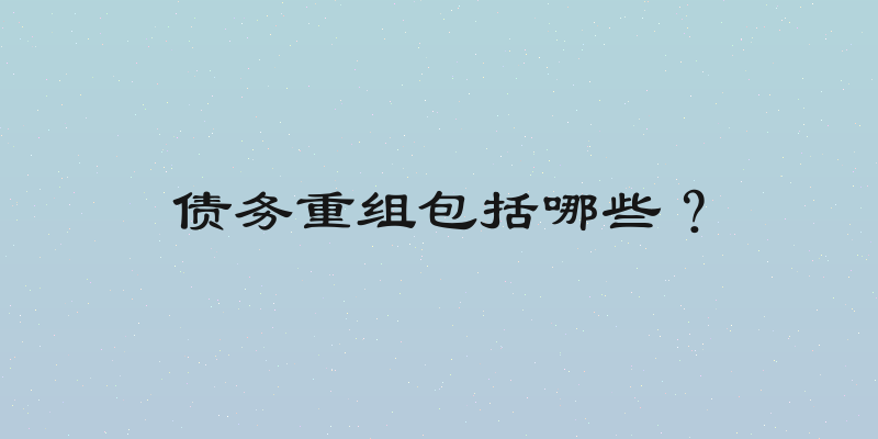 债务重组包括哪些？