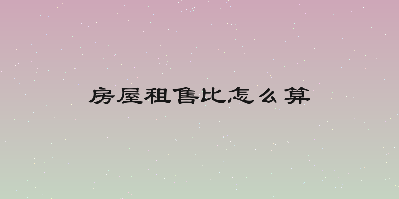 房屋租售比怎么算