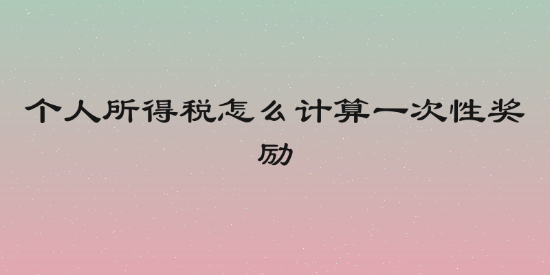 个人所得税怎么计算一次性奖励