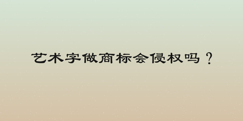 艺术字做商标会侵权吗？