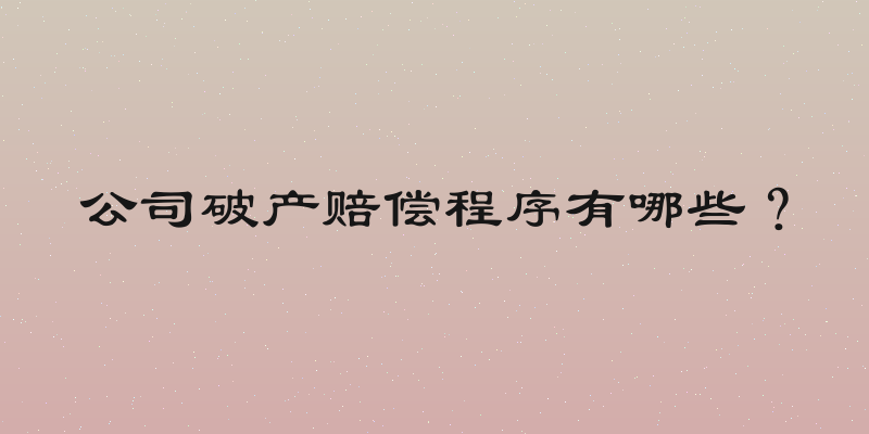 公司破产赔偿程序有哪些？