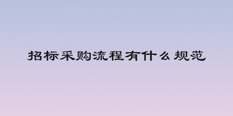 招标采购流程有什么规范