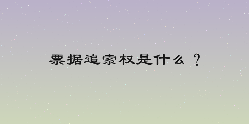 票据追索权是什么？