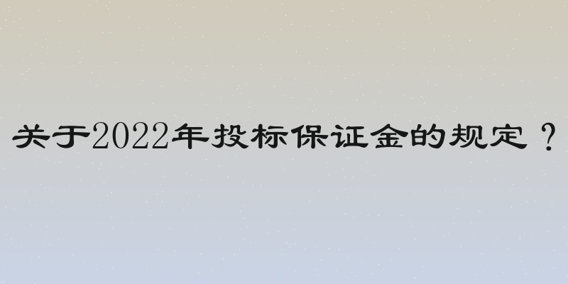 关于2022年投标保证金的规定？