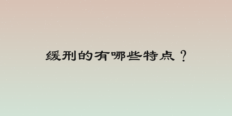 缓刑的有哪些特点？