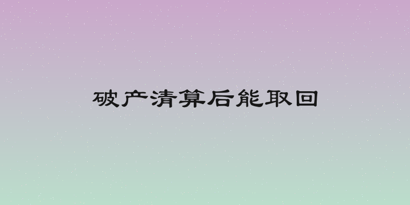 破产清算后能取回