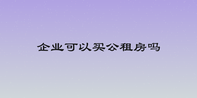 企业可以买公租房吗