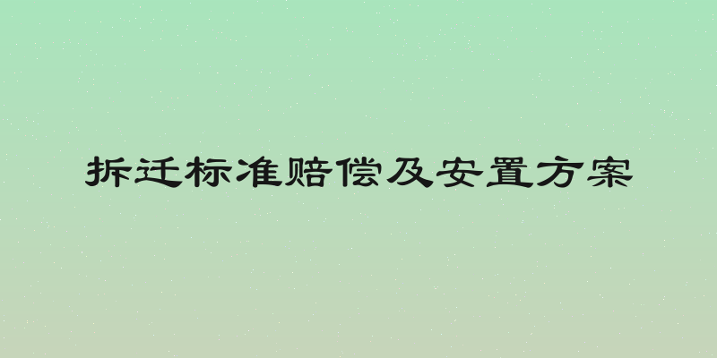 拆迁标准赔偿及安置方案