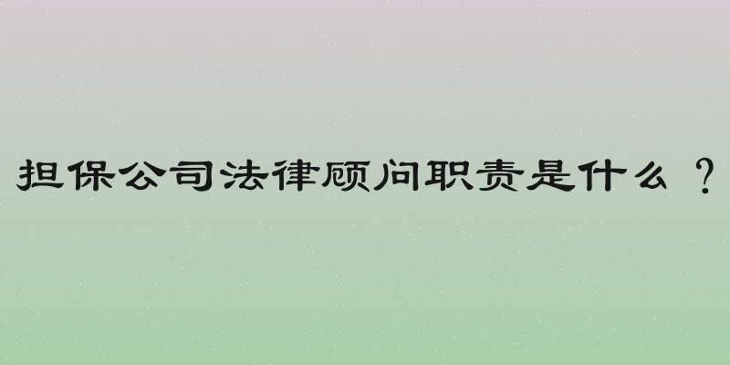 担保公司法律顾问职责是什么？